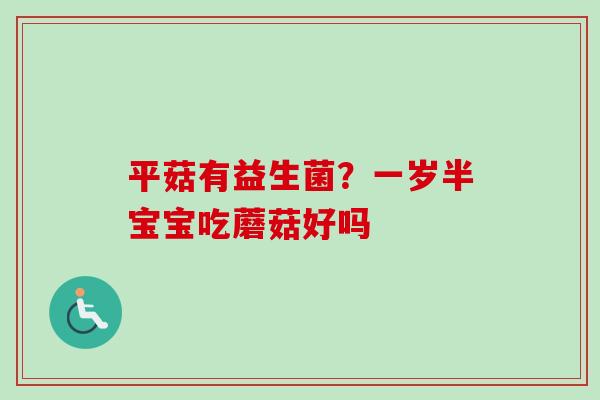 平菇有益生菌？一岁半宝宝吃蘑菇好吗