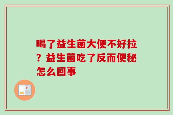 喝了益生菌大便不好拉？益生菌吃了反而怎么回事