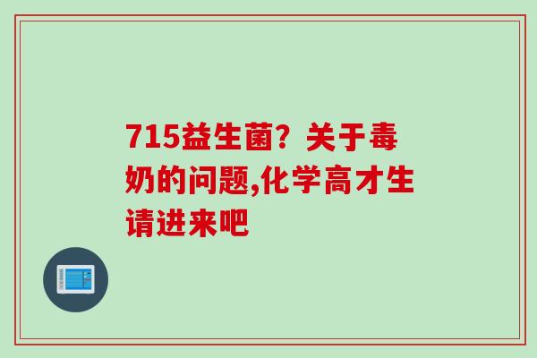 715益生菌？关于毒奶的问题,化学高才生请进来吧