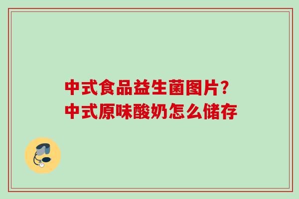 中式食品益生菌图片？中式原味酸奶怎么储存