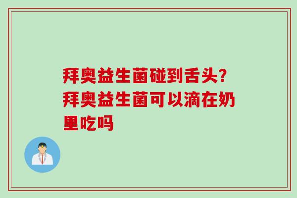 拜奥益生菌碰到舌头？拜奥益生菌可以滴在奶里吃吗