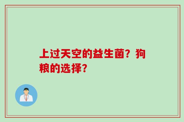 上过天空的益生菌？狗粮的选择？