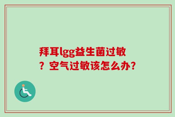拜耳lgg益生菌？空气该怎么办？
