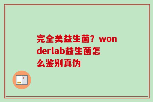 完全美益生菌？wonderlab益生菌怎么鉴别真伪