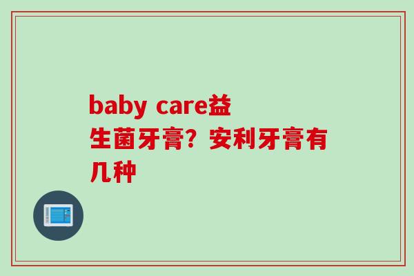 baby care益生菌牙膏？安利牙膏有几种