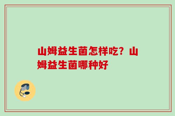 山姆益生菌怎样吃?山姆益生菌哪种好 山姆益生菌怎样吃?山姆益生菌哪种好