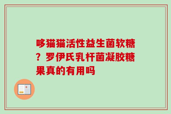 哆猫猫活性益生菌软糖？罗伊氏乳杆菌凝胶糖果真的有用吗