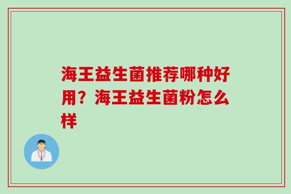 海王益生菌推荐哪种好用?海王益生菌粉怎么样 海王益生菌推荐哪种好用?海王益生菌粉怎么样