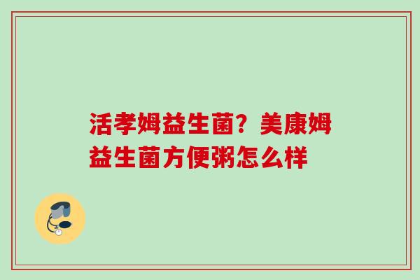 活孝姆益生菌？美康姆益生菌方便粥怎么样