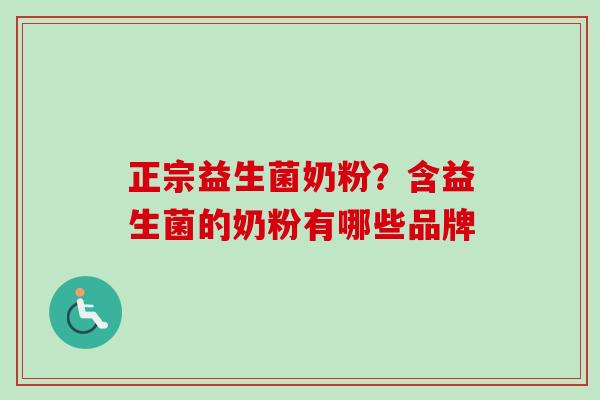 正宗益生菌奶粉?含益生菌的奶粉有哪些品牌 正宗益生菌奶粉?含益生菌的奶粉有哪些品牌
