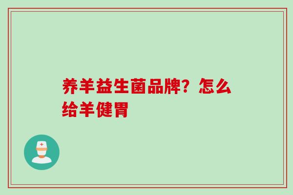 养羊益生菌品牌？怎么给羊健胃