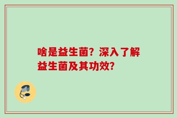 啥是益生菌？深入了解益生菌及其功效？