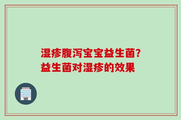宝宝益生菌?益生菌对的效果 宝宝益生菌?益生菌对的效果