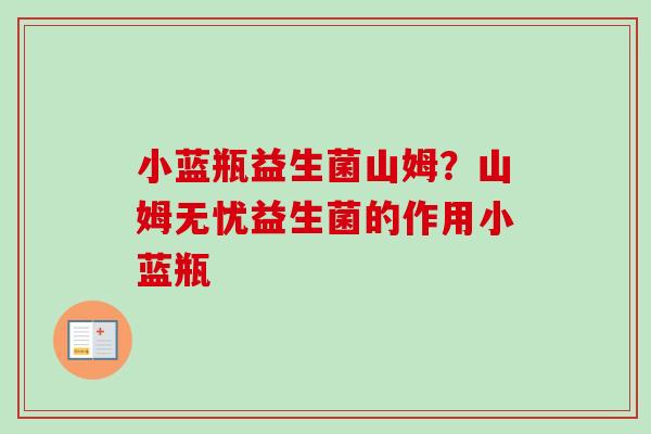 小蓝瓶益生菌山姆?山姆无忧益生菌的作用小蓝瓶 小蓝瓶益生菌山姆?山姆无忧益生菌的作用小蓝瓶