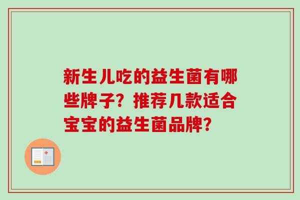 新生儿吃的益生菌有哪些牌子?推荐几款适合宝宝的益生菌品牌? 新生儿吃的益生菌有哪些牌子?推荐几款适合宝宝的益生菌品牌?