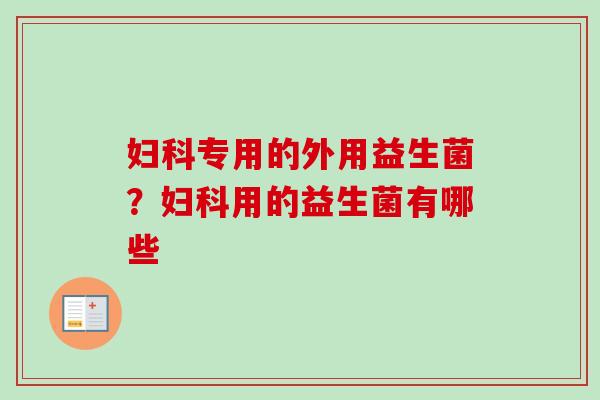 专用的外用益生菌?用的益生菌有哪些 专用的外用益生菌?用的益生菌有哪些