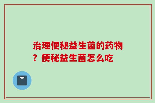 理益生菌的?益生菌怎么吃 理益生菌的?益生菌怎么吃