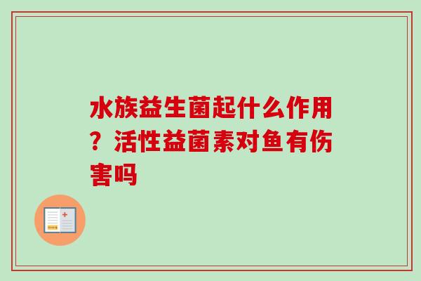 水族益生菌起什么作用？活性益菌素对鱼有伤害吗