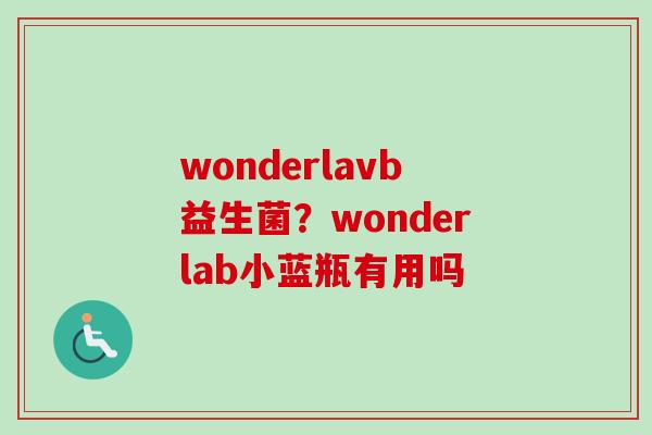 wonderlavb益生菌?wonderlab小蓝瓶有用吗 wonderlavb益生菌?wonderlab小蓝瓶有用吗