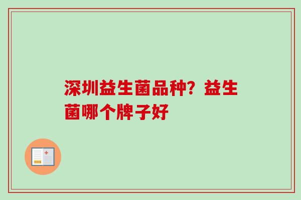 深圳益生菌品种?益生菌哪个牌子好 深圳益生菌品种?益生菌哪个牌子好