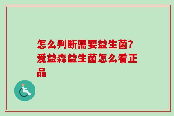 怎么判断需要益生菌？爱益森益生菌怎么看正品