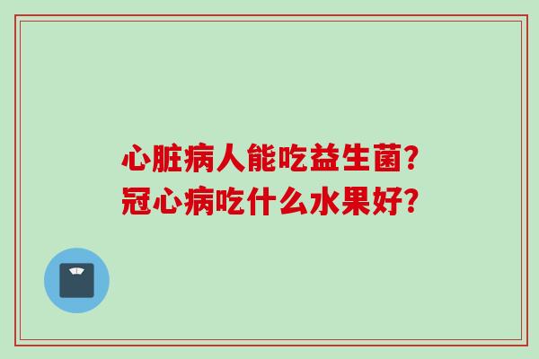 人能吃益生菌？吃什么水果好？
