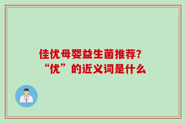 佳优母婴益生菌推荐？“优”的近义词是什么