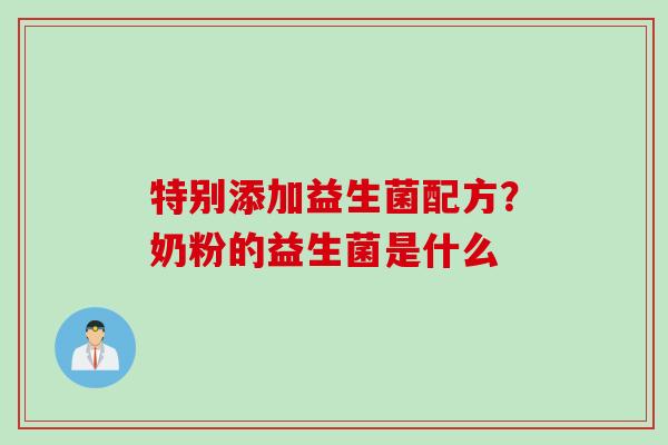 特别添加益生菌配方？奶粉的益生菌是什么