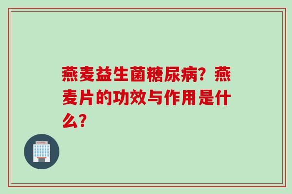 燕麦益生菌?燕麦片的功效与作用是什么? 燕麦益生菌?燕麦片的功效与作用是什么?
