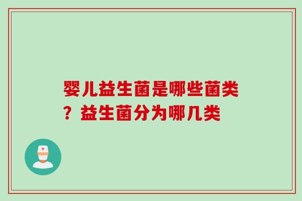 婴儿益生菌是哪些菌类?益生菌分为哪几类 婴儿益生菌是哪些菌类?益生菌分为哪几类