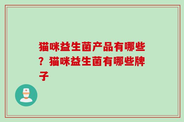 猫咪益生菌产品有哪些?猫咪益生菌有哪些牌子 猫咪益生菌产品有哪些?猫咪益生菌有哪些牌子