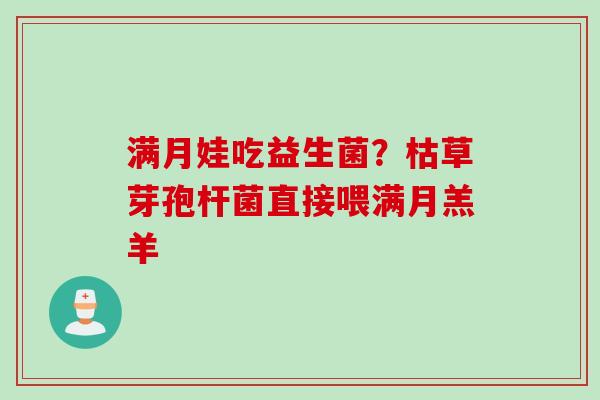满月娃吃益生菌?枯草芽孢杆菌直接喂满月羔羊 满月娃吃益生菌?枯草芽孢杆菌直接喂满月羔羊