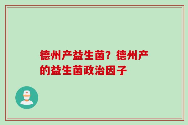 德州产益生菌?德州产的益生菌政因子 德州产益生菌?德州产的益生菌政因子