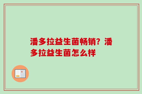 潘多拉益生菌畅销？潘多拉益生菌怎么样