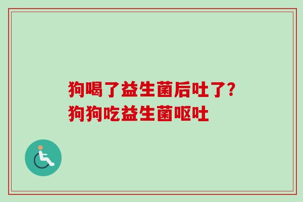 狗喝了益生菌后吐了？狗狗吃益生菌