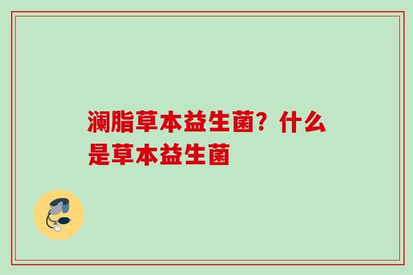 澜脂草本益生菌？什么是草本益生菌