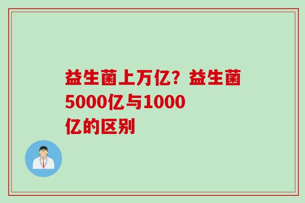 益生菌上万亿？益生菌5000亿与1000亿的区别