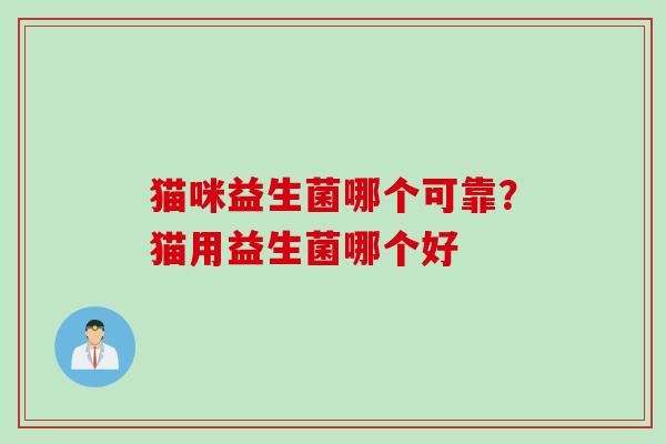 猫咪益生菌哪个可靠？猫用益生菌哪个好