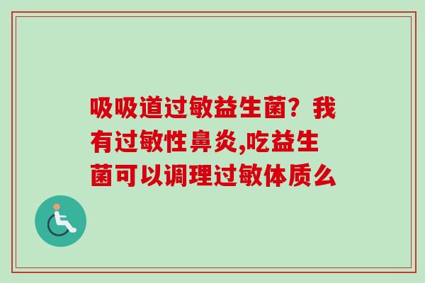 吸吸道益生菌？我有性,吃益生菌可以调理体质么