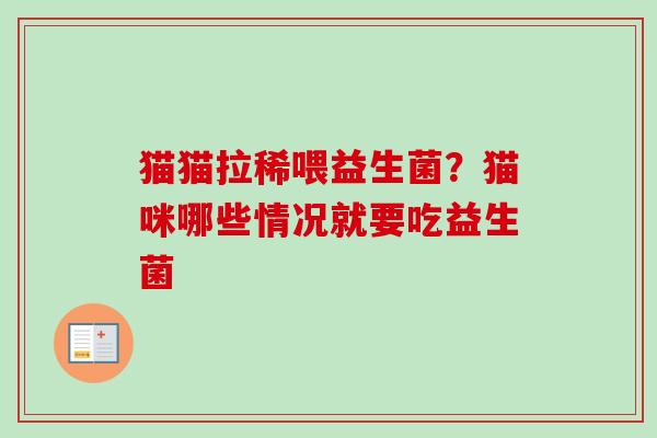 猫猫拉稀喂益生菌？猫咪哪些情况就要吃益生菌