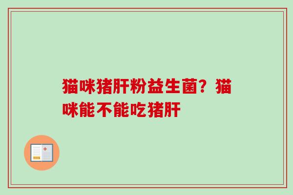 猫咪猪粉益生菌？猫咪能不能吃猪