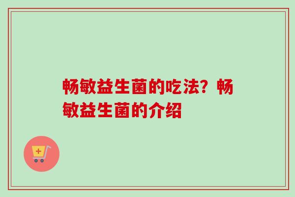 畅敏益生菌的吃法？畅敏益生菌的介绍