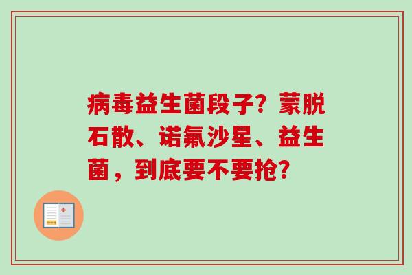 益生菌段子？蒙脱石散、诺氟沙星、益生菌，到底要不要抢？
