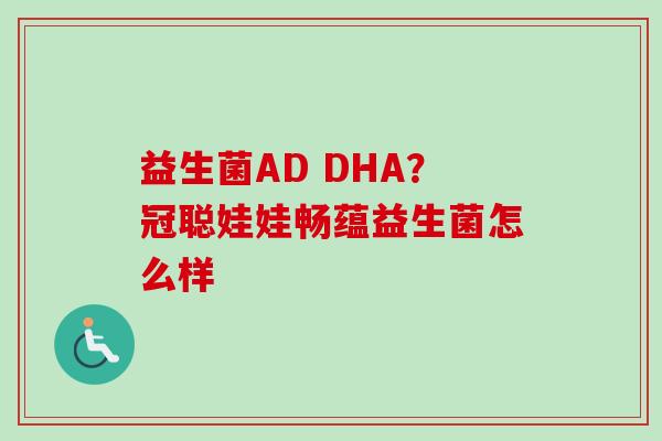 益生菌AD DHA?冠聪娃娃畅蕴益生菌怎么样 益生菌AD DHA?冠聪娃娃畅蕴益生菌怎么样