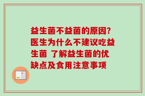 益生菌不益菌的原因？医生为什么不建议吃益生菌 了解益生菌的优缺点及食用注意事项