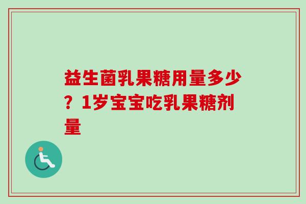 益生菌乳果糖用量多少?1岁宝宝吃乳果糖剂量 益生菌乳果糖用量多少?1岁宝宝吃乳果糖剂量