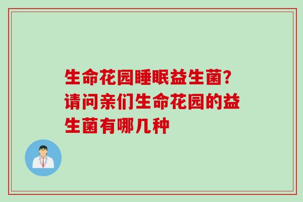 生命花园益生菌？请问亲们生命花园的益生菌有哪几种