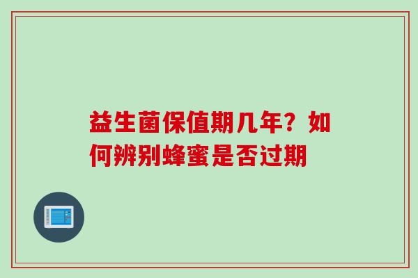 益生菌保值期几年？如何辨别蜂蜜是否过期