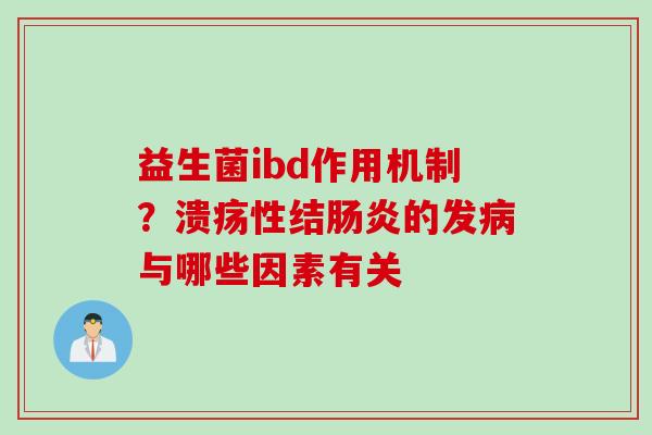 益生菌ibd作用机制？溃疡性结的发与哪些因素有关