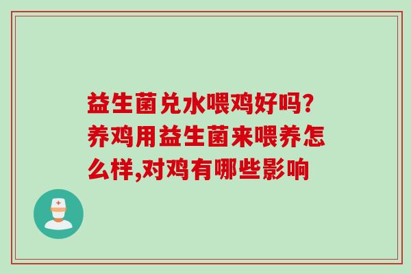 益生菌兑水喂鸡好吗？养鸡用益生菌来喂养怎么样,对鸡有哪些影响